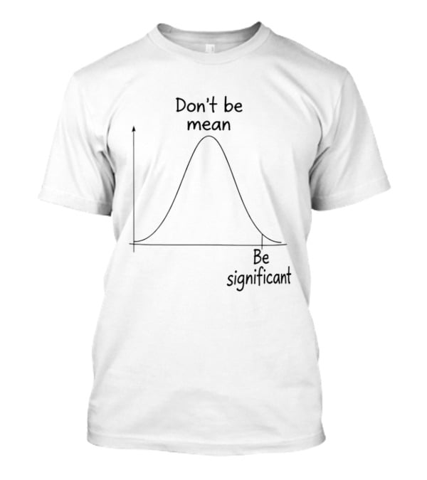 Don't Be Mean Be Significant Bell Curve Graph Humor T-Shirt