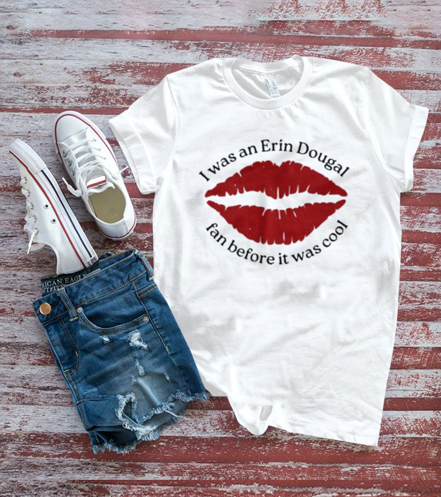I Was An Erin Dougal Fan Before It Was Cool Lips T-Shirt