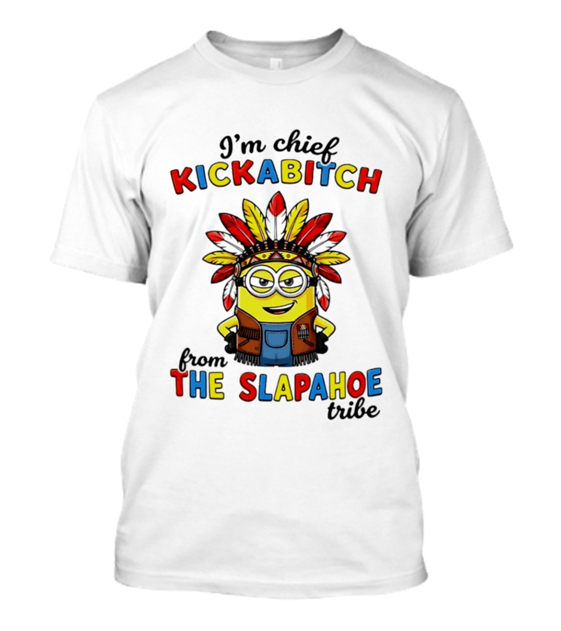 I'm Chief Kickabitch From The Slapahoe Tribe Minion T-Shirt