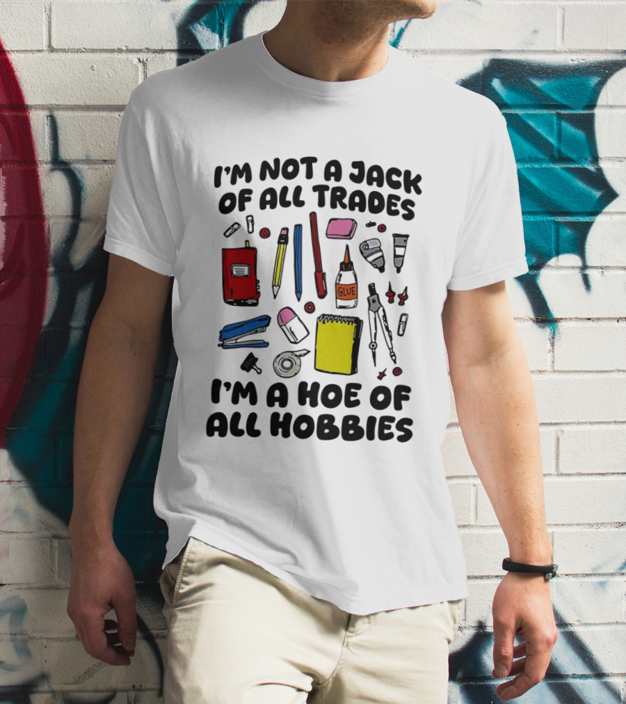 I'm Not A Jack Of All Trades I'm A Hoe Of All Hobbies Craft Tools T-Shirt
