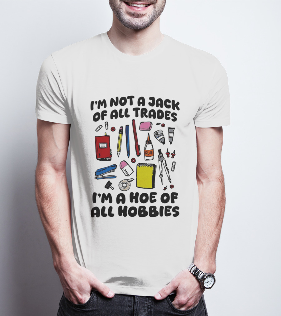I'm Not A Jack Of All Trades I'm A Hoe Of All Hobbies Craft Tools T-Shirt
