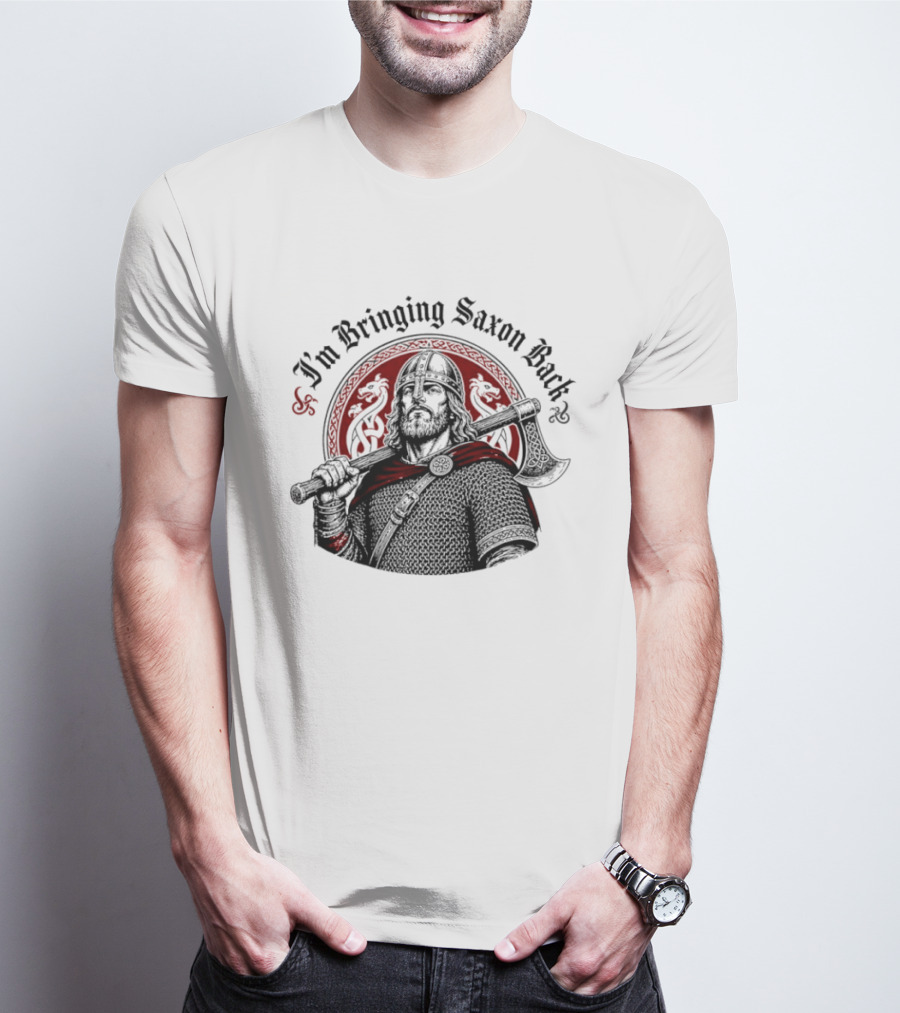 I'm Bringing Saxon Back Viking Warrior Axe Noble Red Dragons T-Shirt