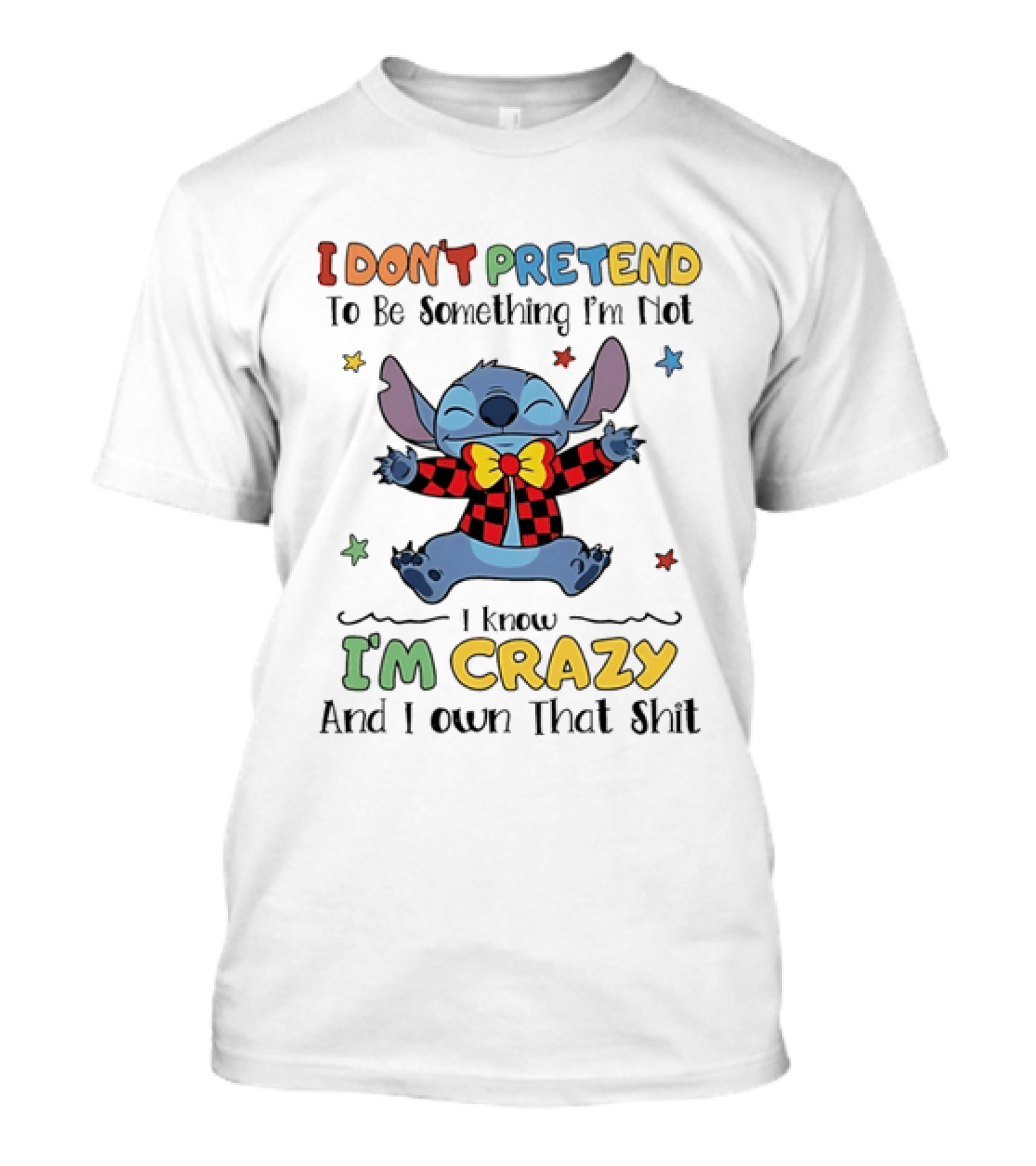 I Don't Pretend To Be Something I'm Not Stitch I Know I'm Crazy And I Own That T-Shirt