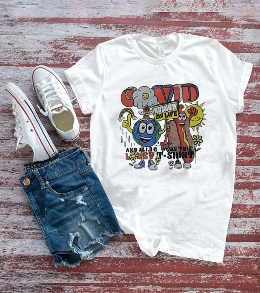 Covid Ruined My Life And All I Got Was This Lousy T T-Shirt