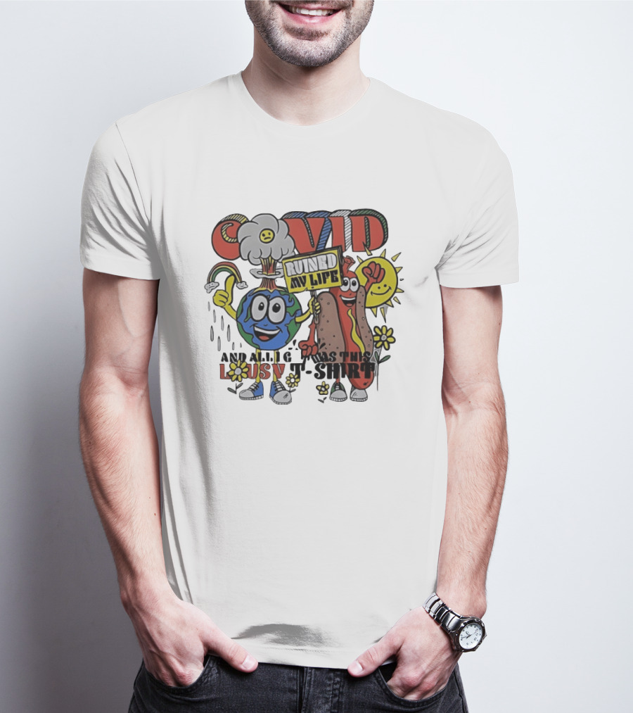 Covid Ruined My Life And All I Got Was This Lousy T T-Shirt