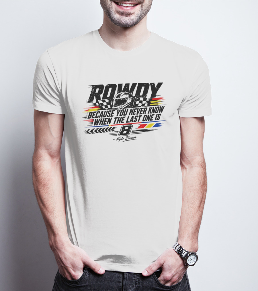 ROWdy Helmet Because You Never Know When The Last One Is 8 Kyle Busch T-Shirt