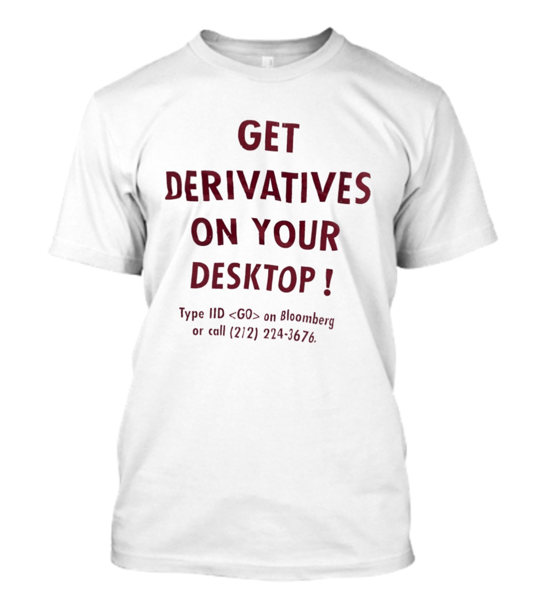 Get Derivatives On Your Desktop Type IID On Bloomberg Call 212 224 3676 T-Shirt