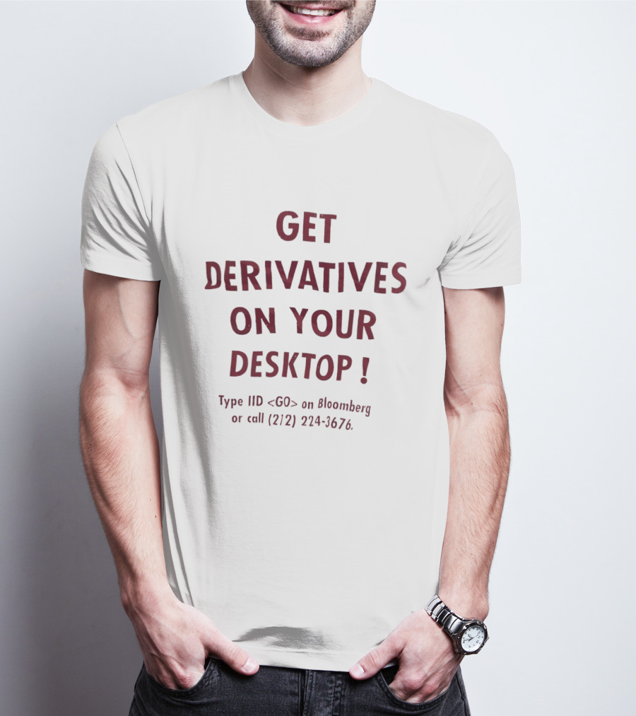 Get Derivatives On Your Desktop Type IID On Bloomberg Call 212 224 3676 T-Shirt