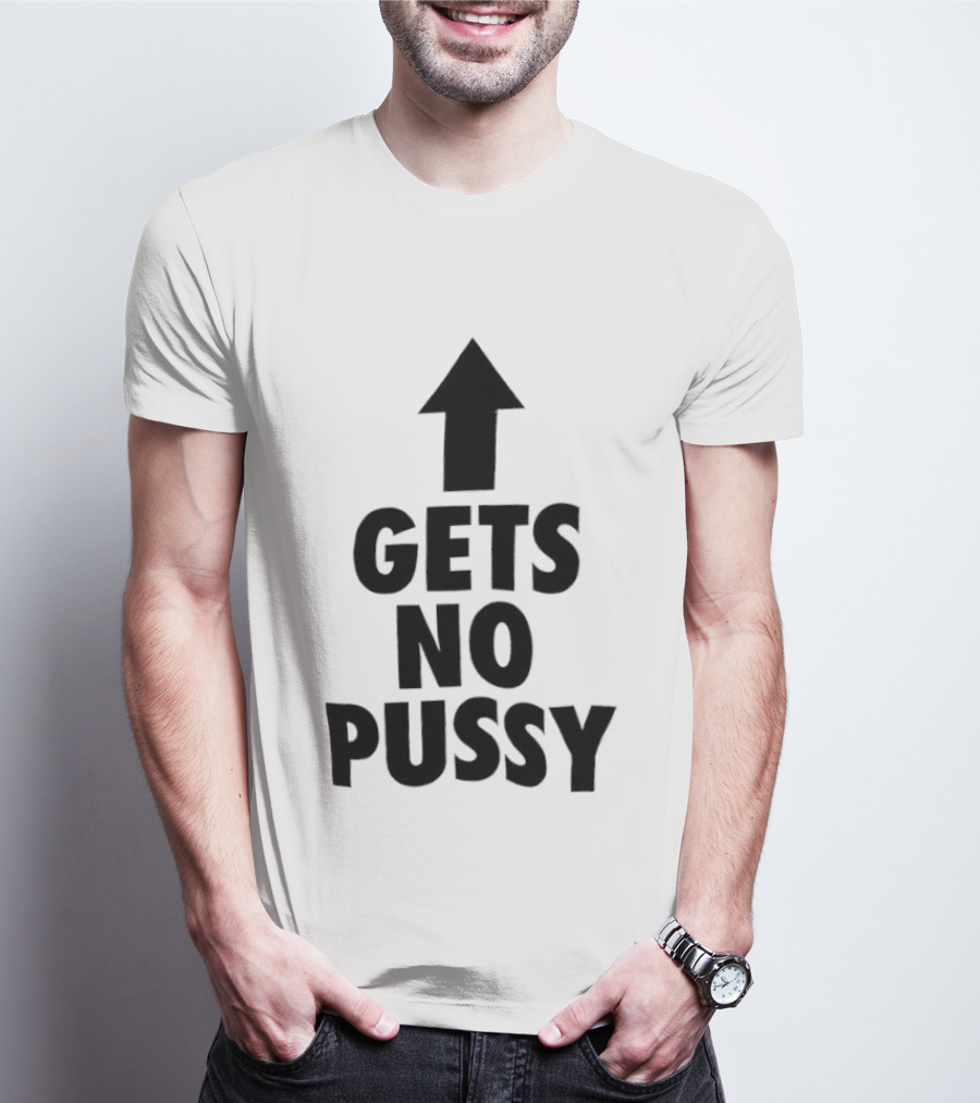 Gets No Pussy Arrow Upward Humor T-Shirt