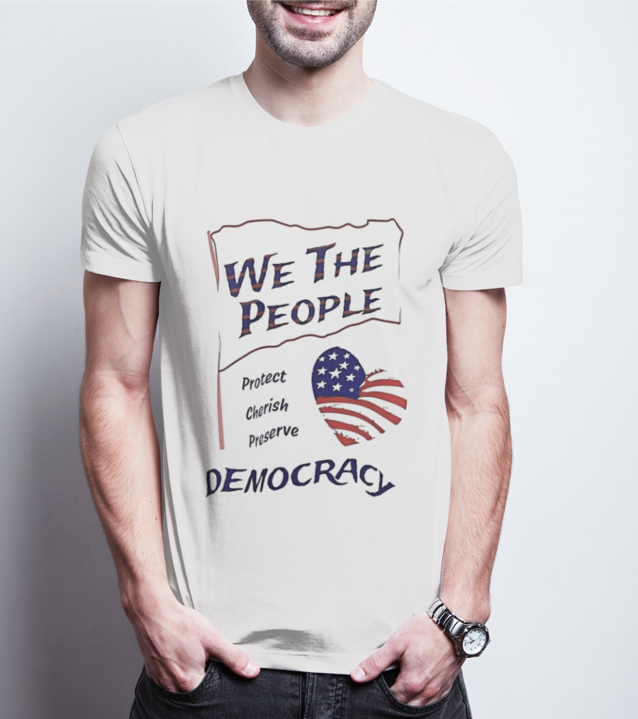 We The People Democracy American Flag Protect Cherish Preserve T-Shirt