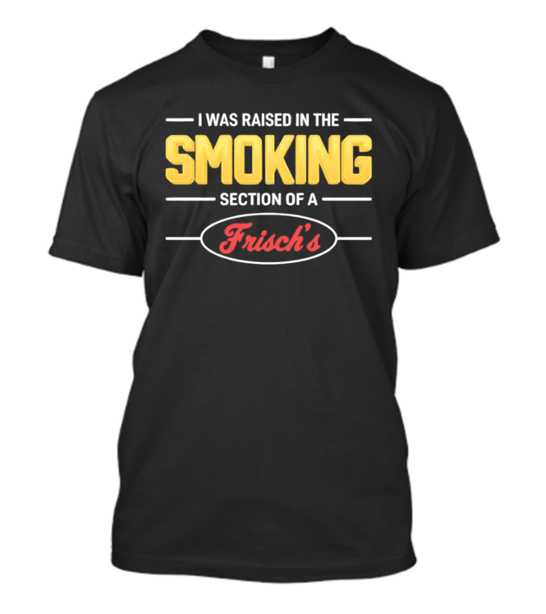 I Was Raised In The Smoking Section Of A Frisch's T-Shirt