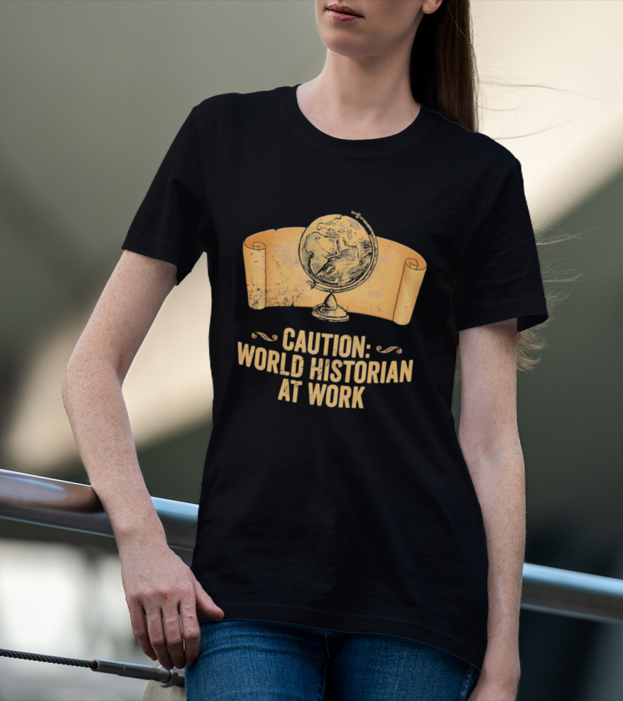 Caution World Historian At Work Globe Scroll Map T-Shirt