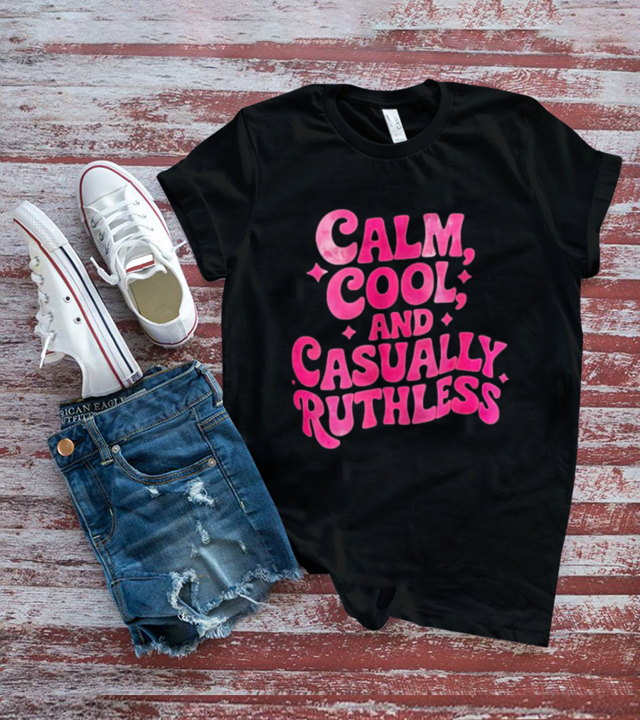 Calm Cool And Casually Ruthless Pink T-Shirt