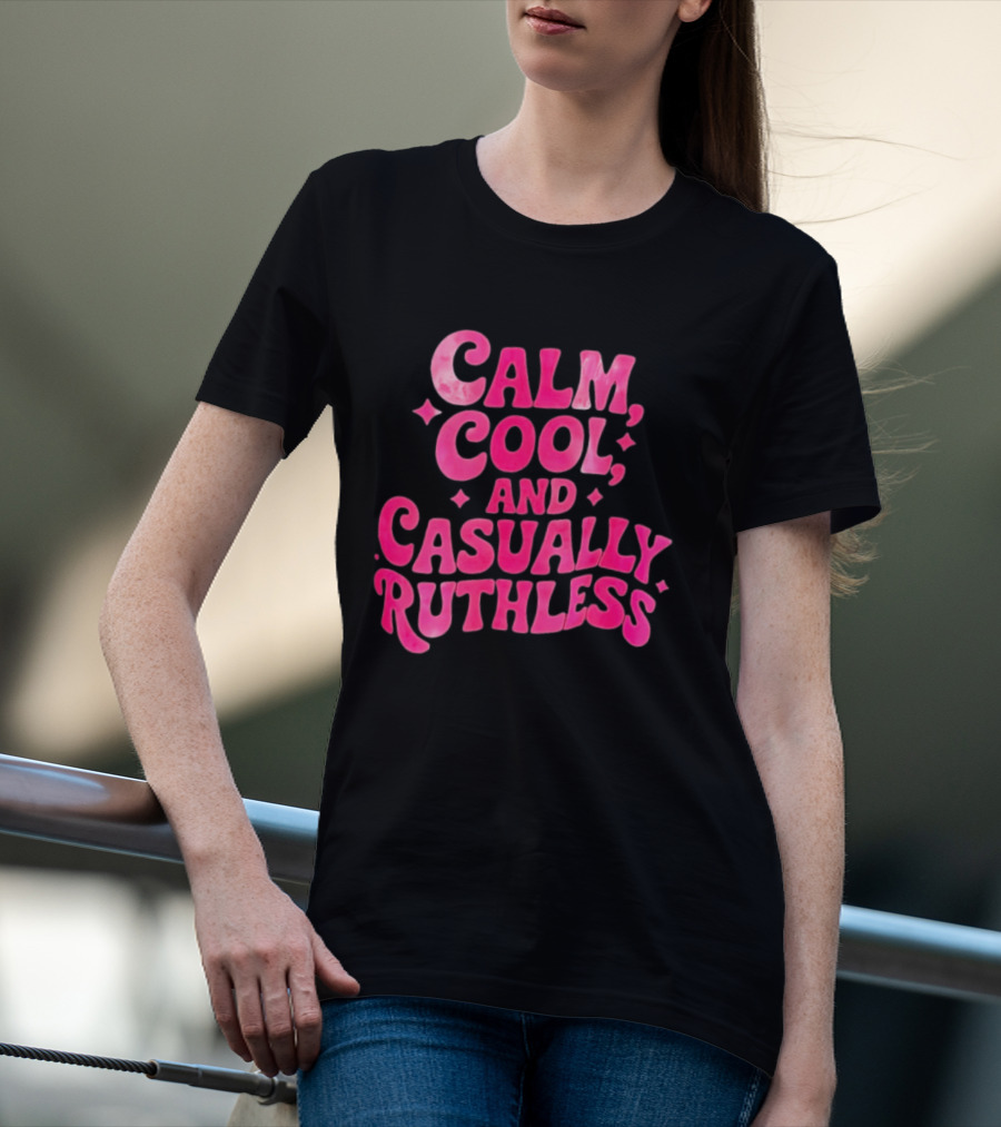 Calm Cool And Casually Ruthless Pink T-Shirt