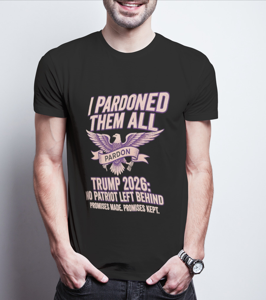 I Pardoned Them All Eagle Emblem Trump 2026 No Patriot Left Behind T-Shirt