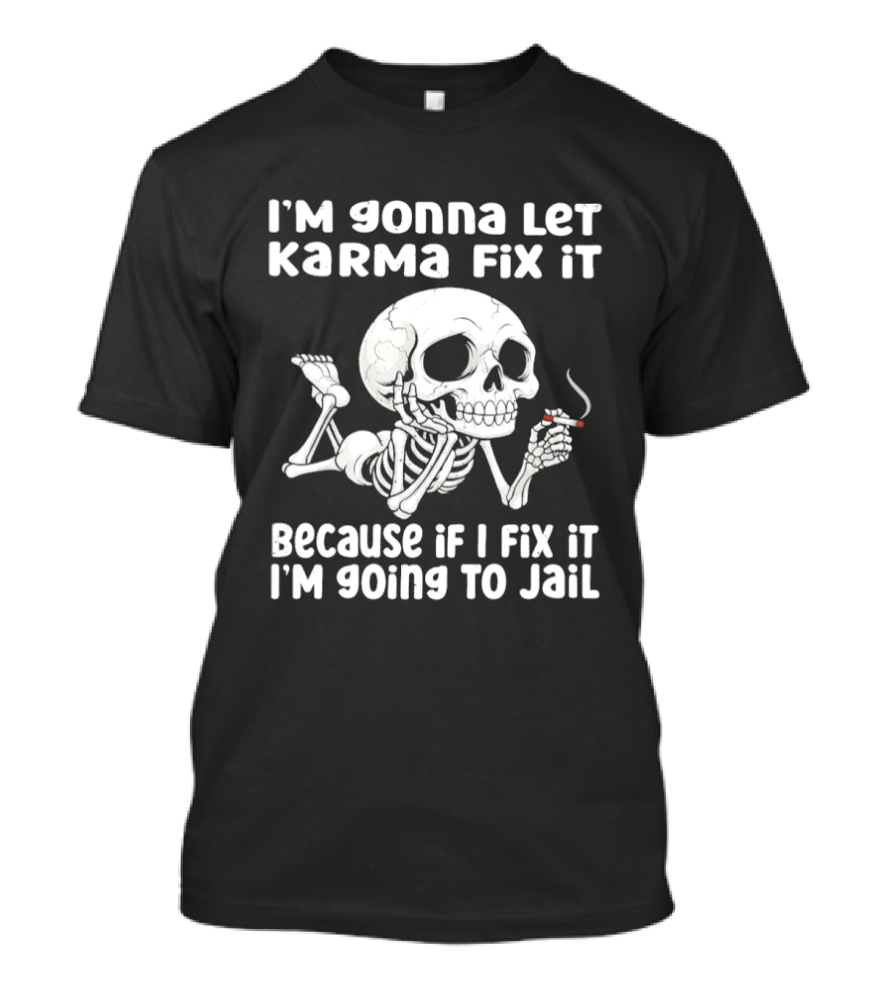 I'm Gonna Let Karma Fix It Because If I Fix It I'm Going To Jail Skeleton Smoking T-Shirt