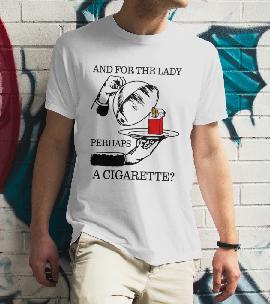 And For The Lady Perhaps A Cigarette T-Shirt