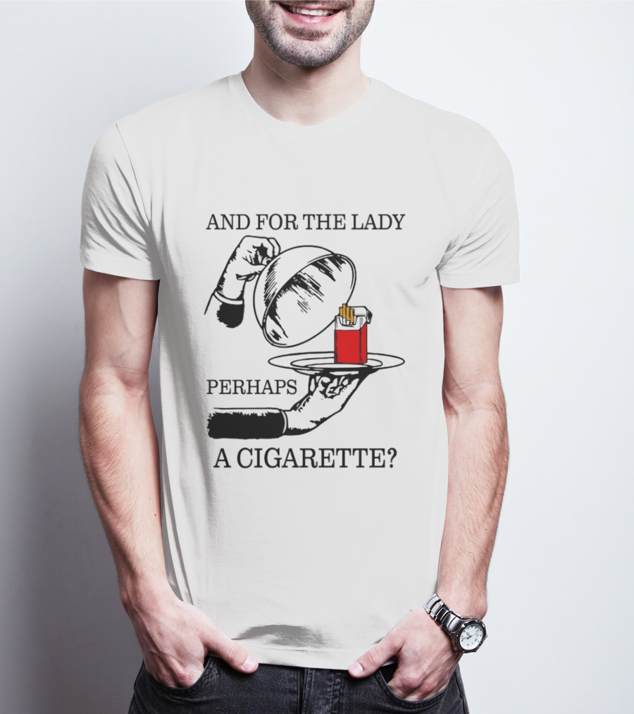 And For The Lady Perhaps A Cigarette T-Shirt