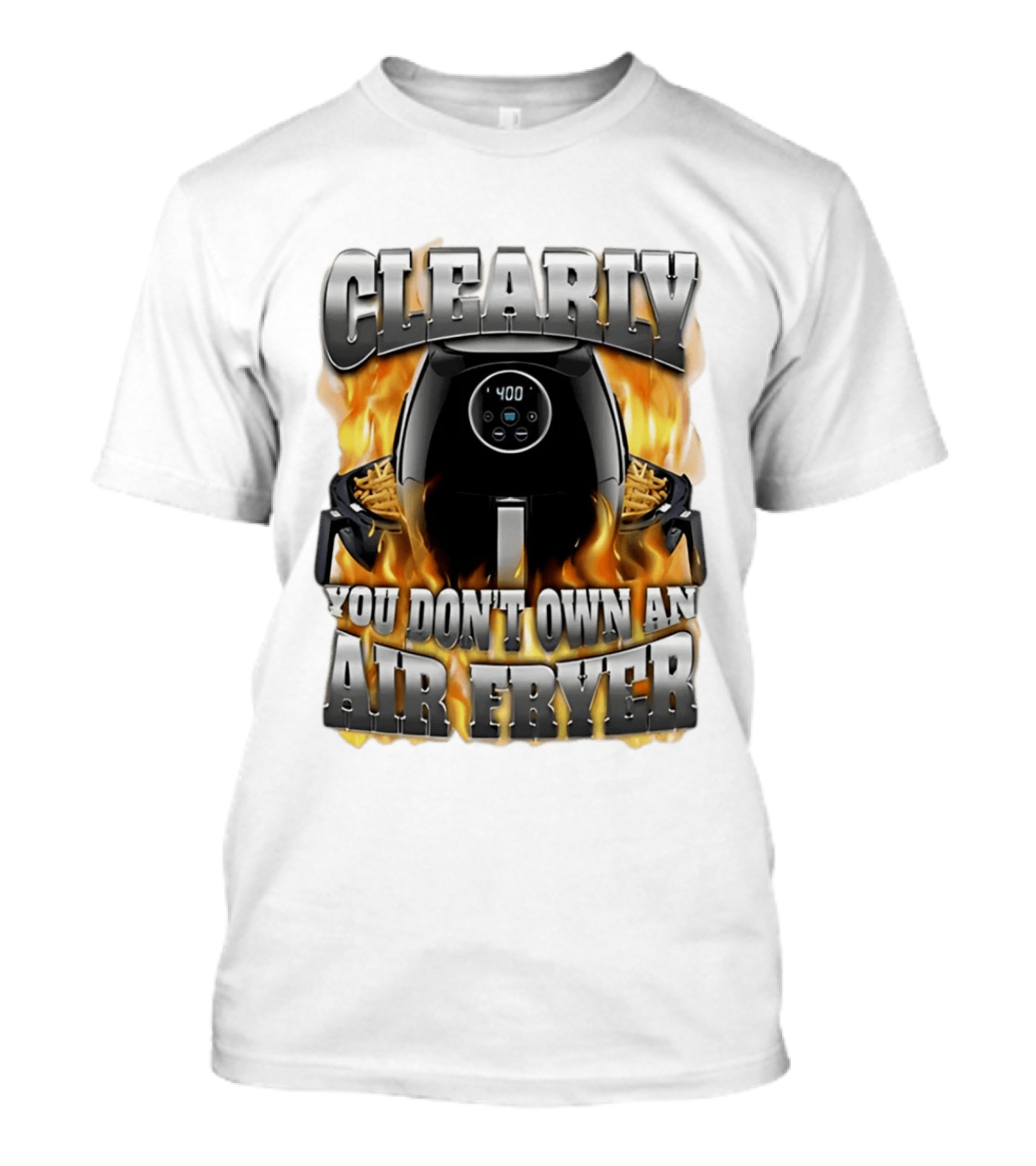 Clearly You Don't Own An Air Fryer Flame T-Shirt