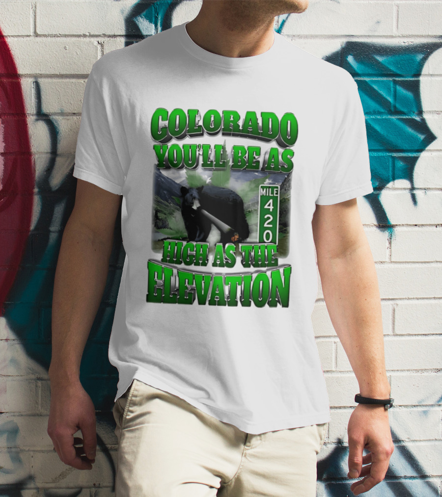 Colorado You'll Be As High As The Elevation Mile 420 Bear And Mountains T-Shirt
