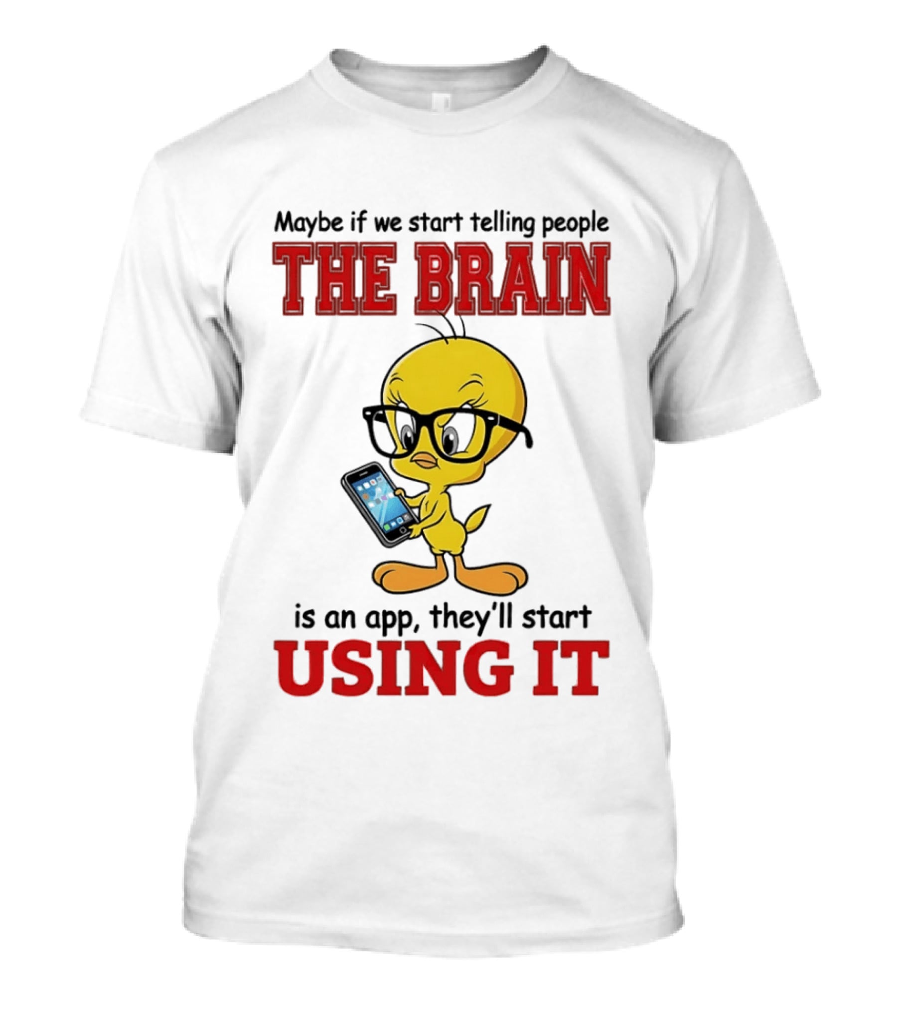 Maybe If We Start Telling People The Brain Is An App They'll Start Using It Tweety T-Shirt