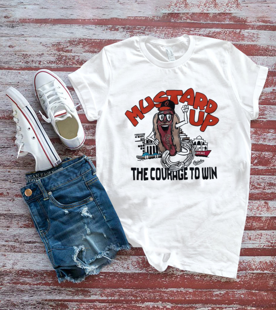 Orioles Mustard Up The Courage To Win Hot Dog Mascot Baltimore Harbor T-Shirt