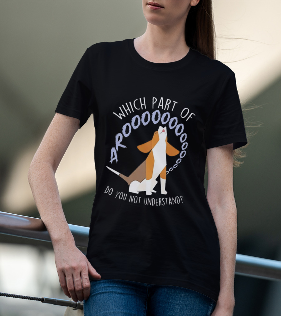 Which Part Of Arooooo Beagle Howling Do You Not Understand T-Shirt