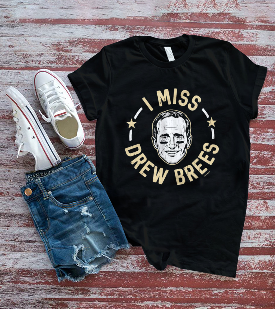 I Miss Drew Brees New Orleans Saints T-Shirt