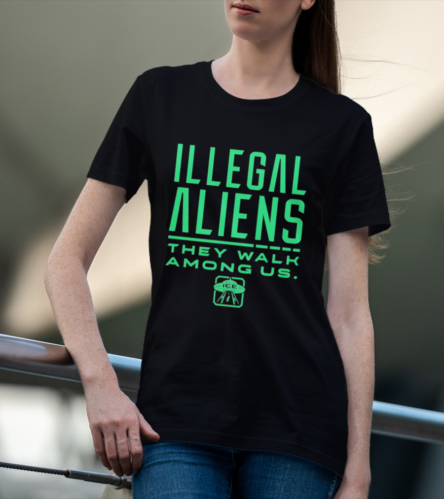 Illegal Aliens They Walk Among Us UFO ICE T-Shirt