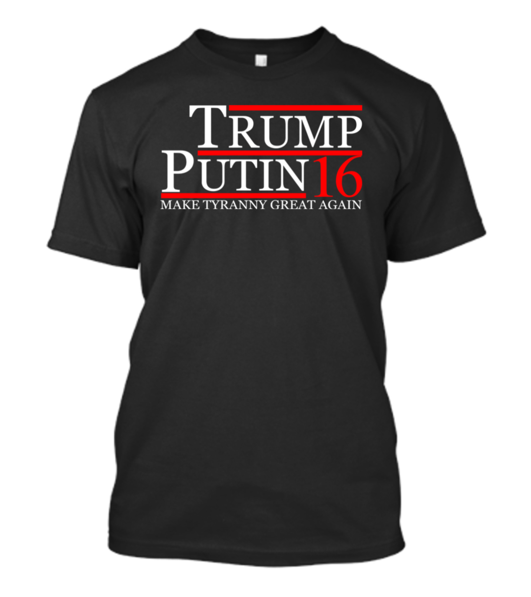 Trump Putin 16 Make Tyranny Great Again T-Shirt