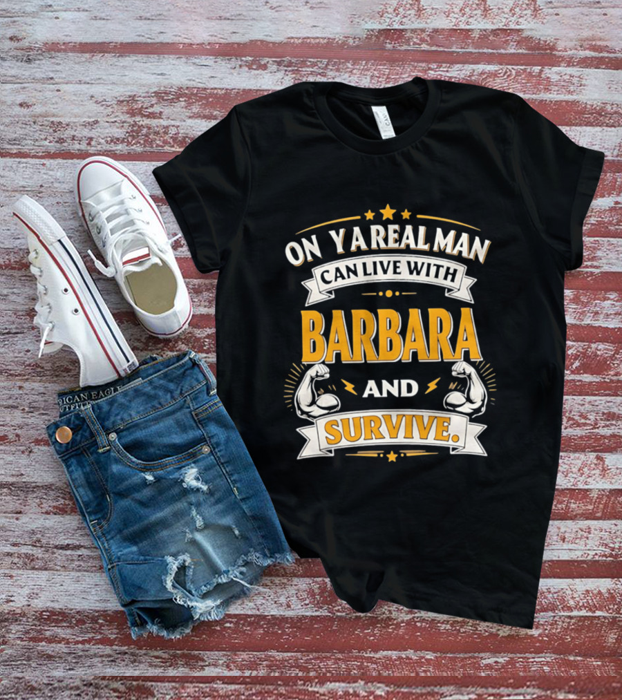 Only A Real Man Can Live With Barbara And Survive Bold Strong T-Shirt