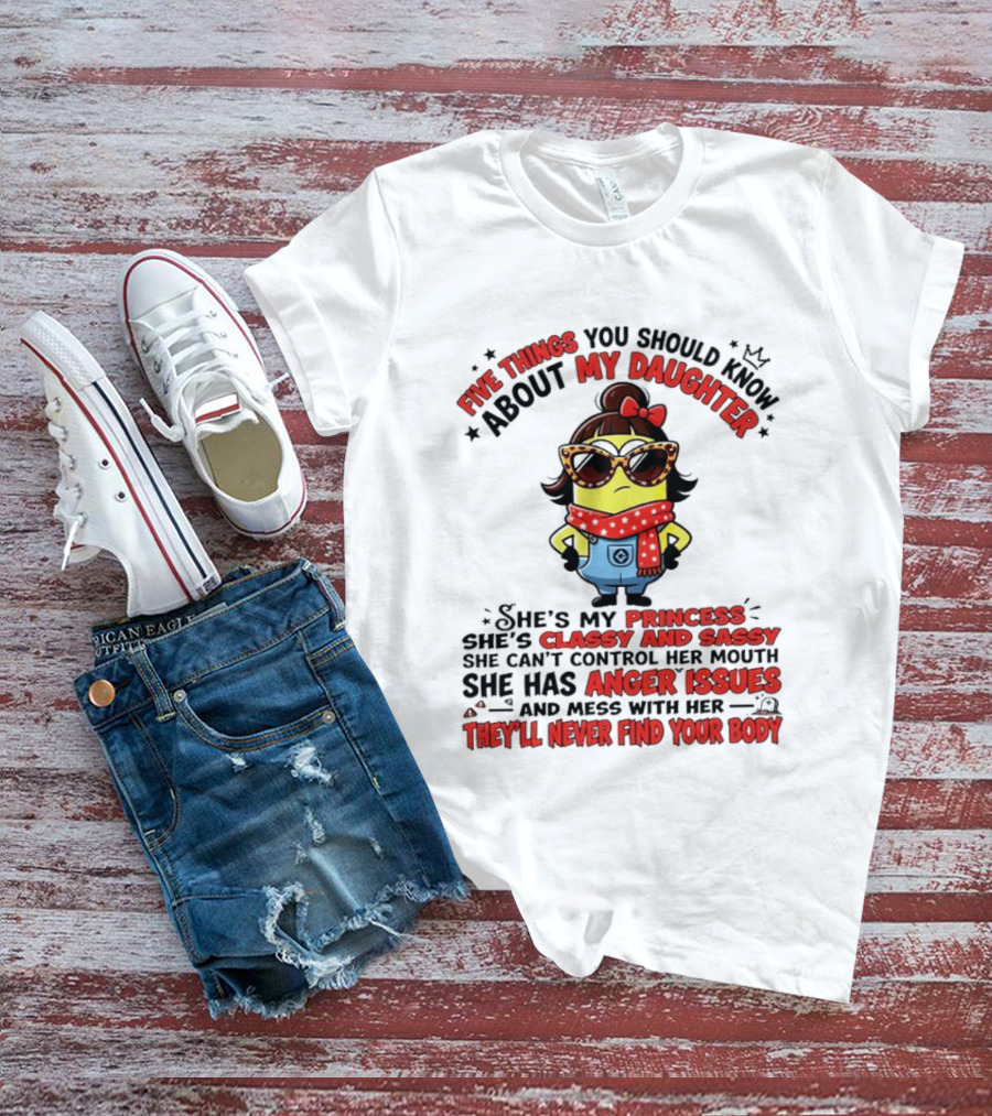 Five Things You Should Know About My Daughter Minion Princess Classy Sassy Anger Issues T-Shirt