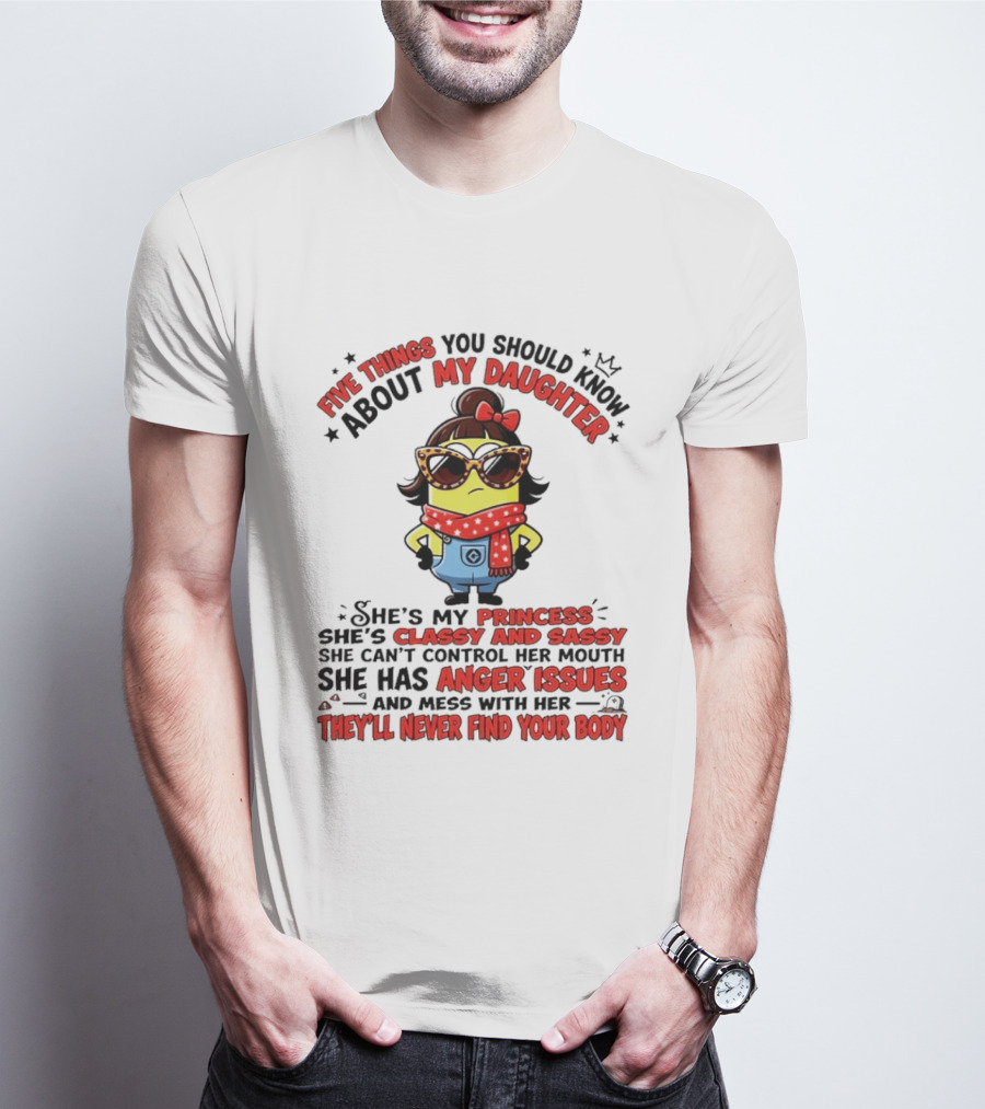 Five Things You Should Know About My Daughter Minion Princess Classy Sassy Anger Issues T-Shirt