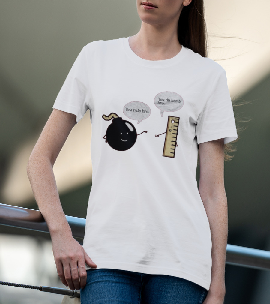 You Rule Bro You Da Bomb Bro Funny Cartoon Bomb And Ruler T-Shirt