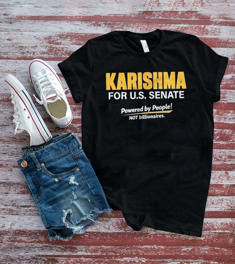 KARISHMA For U.S. Senate Powered By People NOT Billionaires T-Shirt