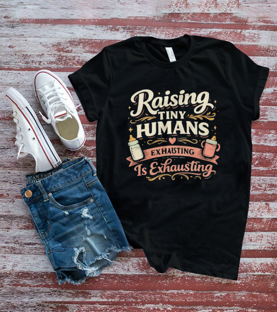 Raising Tiny Humans Is Exhausting Parenting Humor Baby Bottle Heart T-Shirt