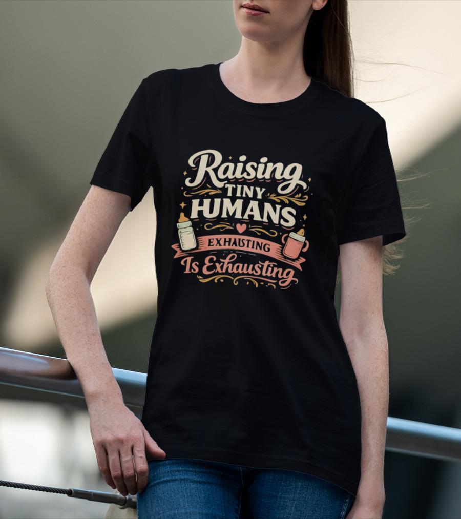 Raising Tiny Humans Is Exhausting Parenting Humor Baby Bottle Heart T-Shirt