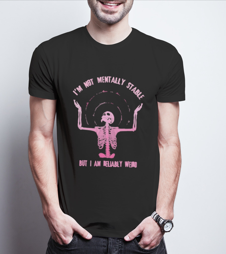 I'm Not Mentally Stable But I Am Reliably Weird Skeleton T-Shirt