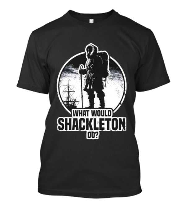 What Would Shackleton Do Polar Explorer Adventure Spirit T-Shirt
