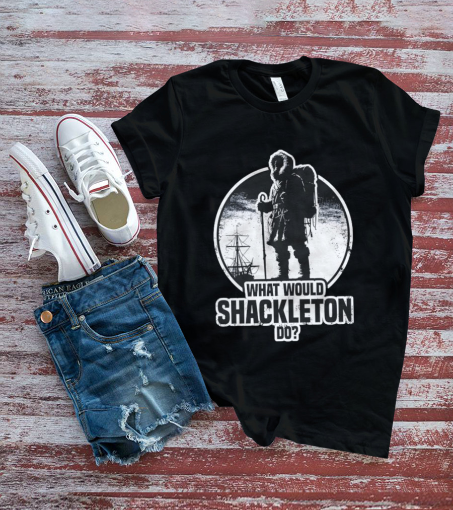 What Would Shackleton Do Polar Explorer Adventure Spirit T-Shirt