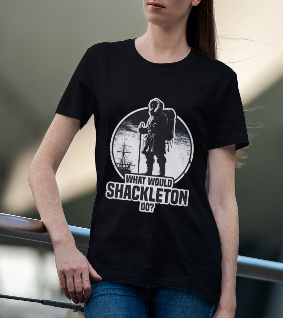 What Would Shackleton Do Polar Explorer Adventure Spirit T-Shirt