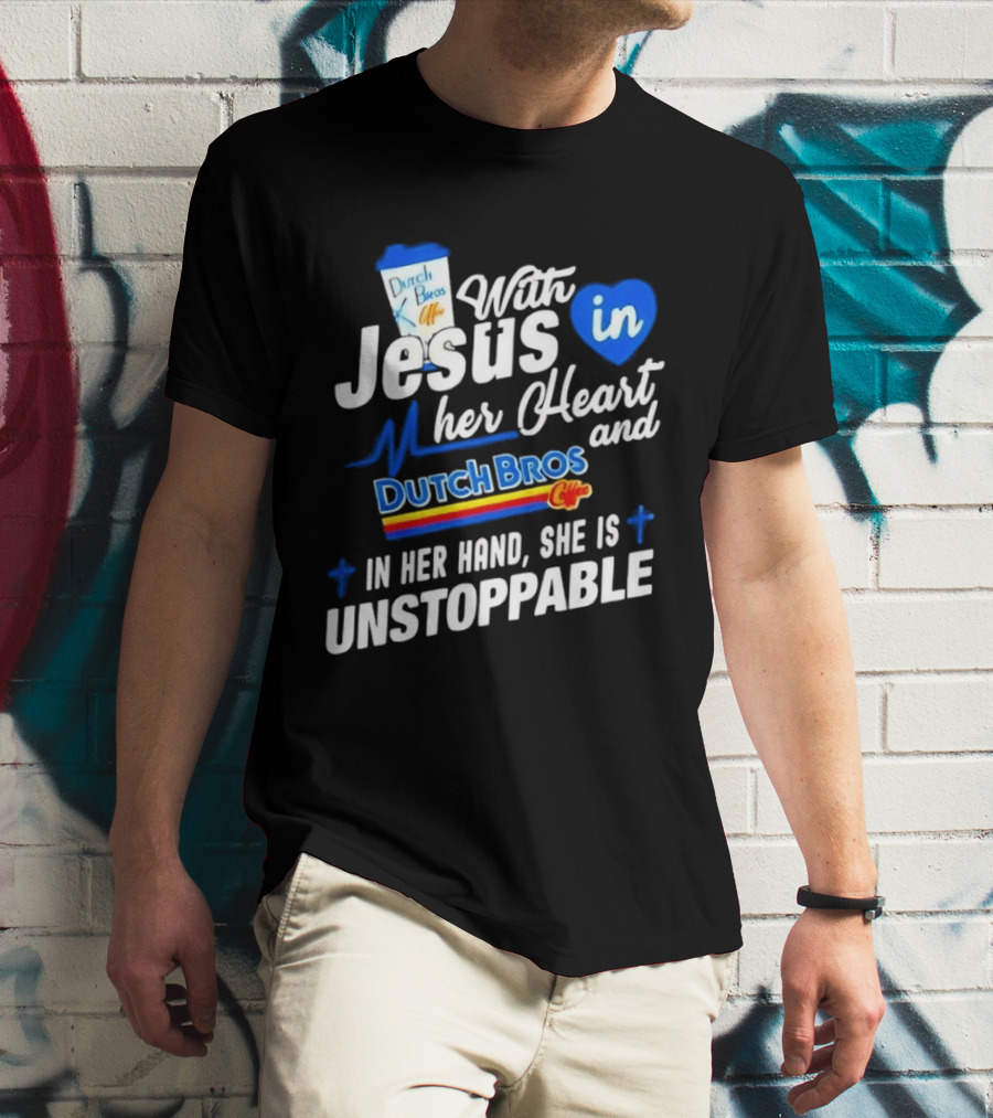 With Jesus In Her Heart And Dutch Bros Coffee In Her Hand She Is Unstoppable T-Shirt