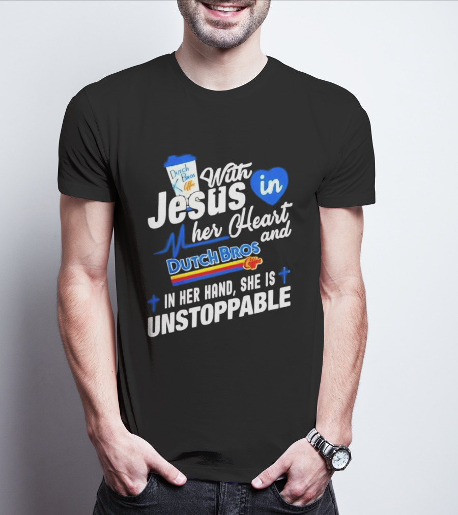 With Jesus In Her Heart And Dutch Bros Coffee In Her Hand She Is Unstoppable T-Shirt