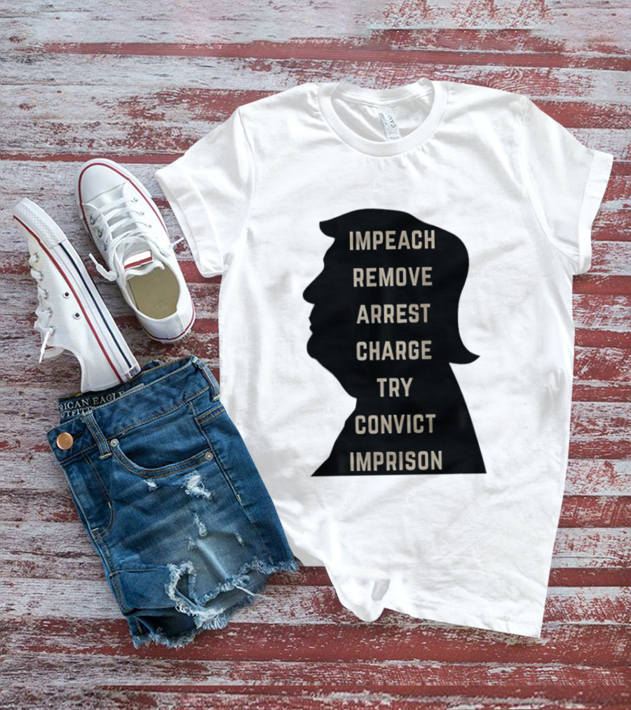 Impeach Remove Arrest Charge Try Convict Imprison Trump T-Shirt