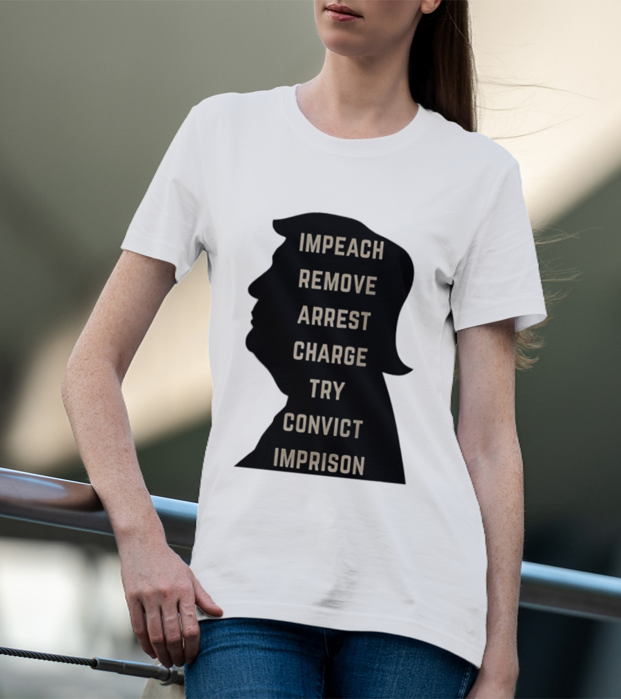 Impeach Remove Arrest Charge Try Convict Imprison Trump T-Shirt