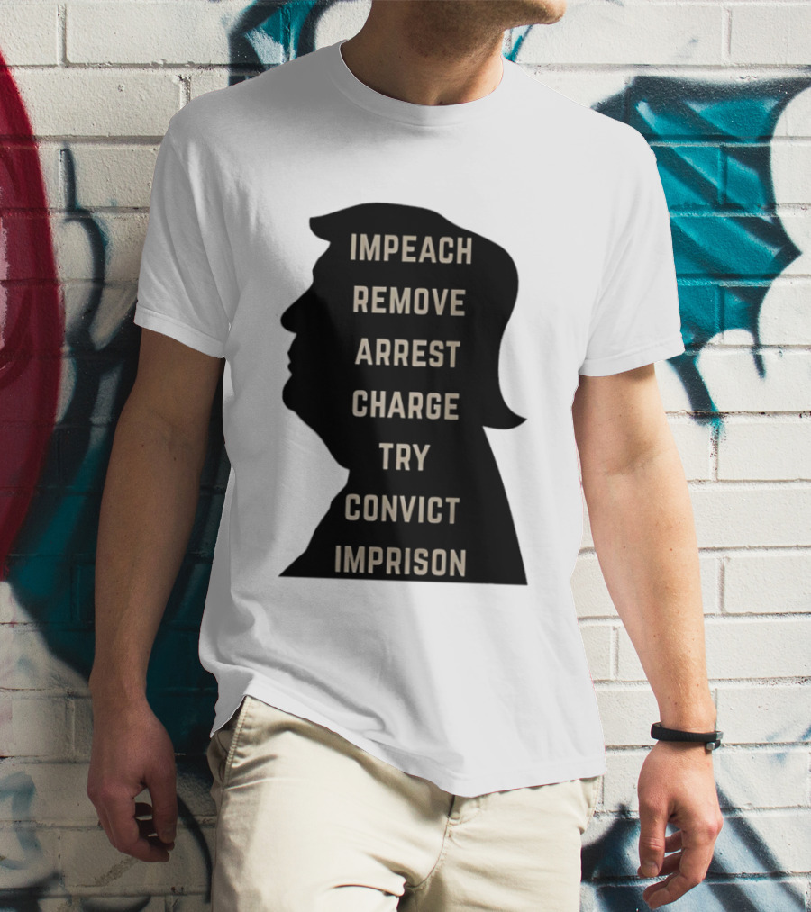 Impeach Remove Arrest Charge Try Convict Imprison Trump T-Shirt