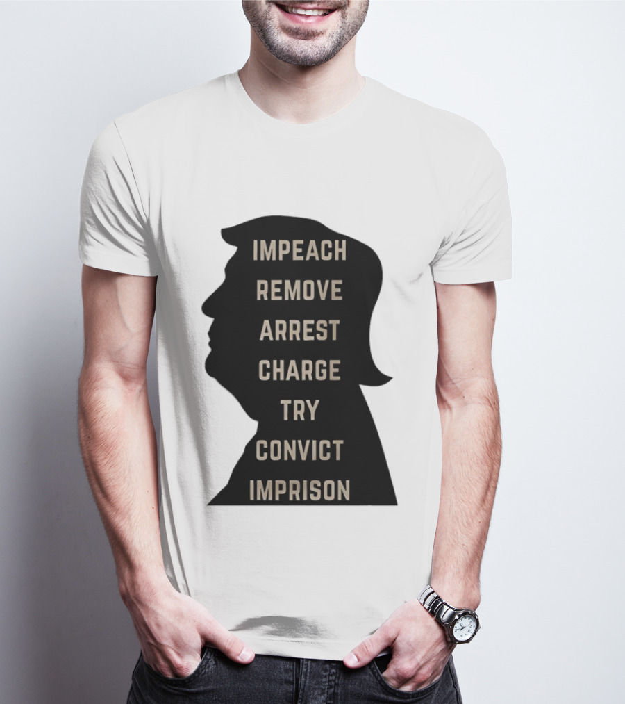 Impeach Remove Arrest Charge Try Convict Imprison Trump T-Shirt