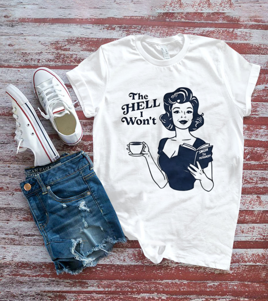 The Hell I Won't Smash Patriarchy T-Shirt