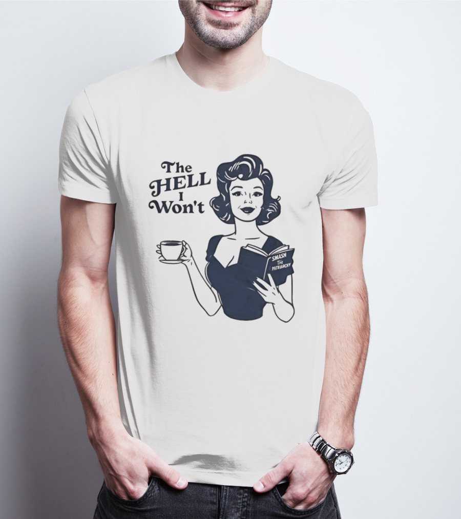 The Hell I Won't Smash Patriarchy T-Shirt