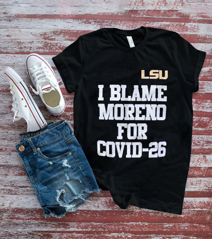 LSU Tigers I Blame Moreno For COVID 26 T-Shirt